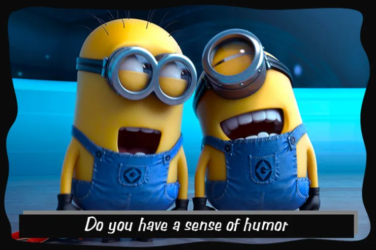 Do you have a sense of humor?