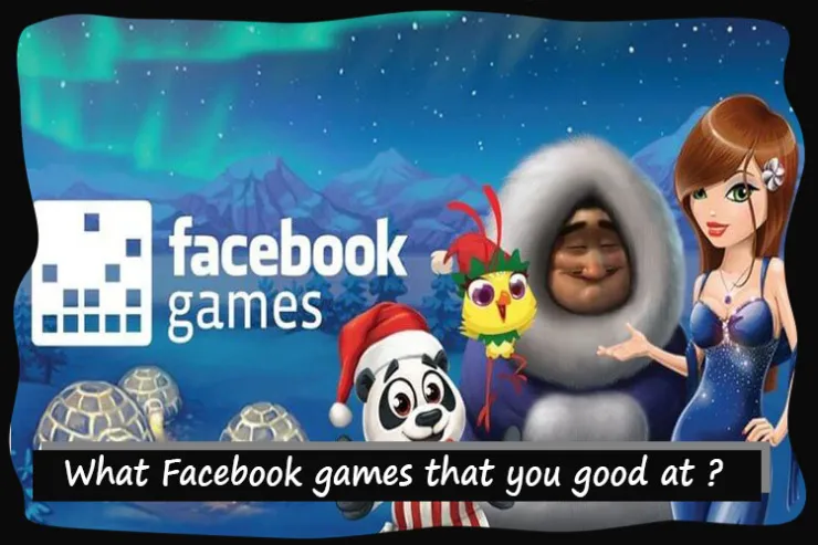 What Facebook games that you good at ?