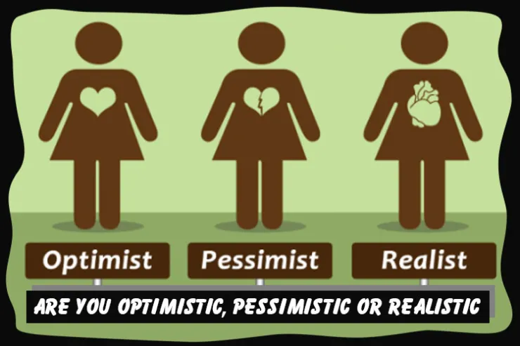 Are you optimistic, pessimistic or realistic?