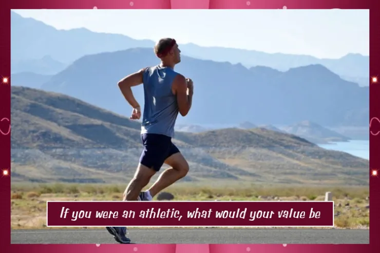 If you were an athletic, what would your value be?