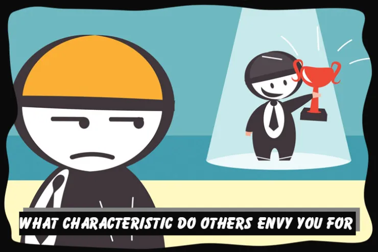 What characteristic do others envy you for?
