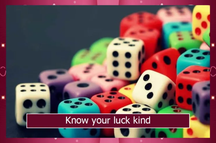 Know your luck kind!