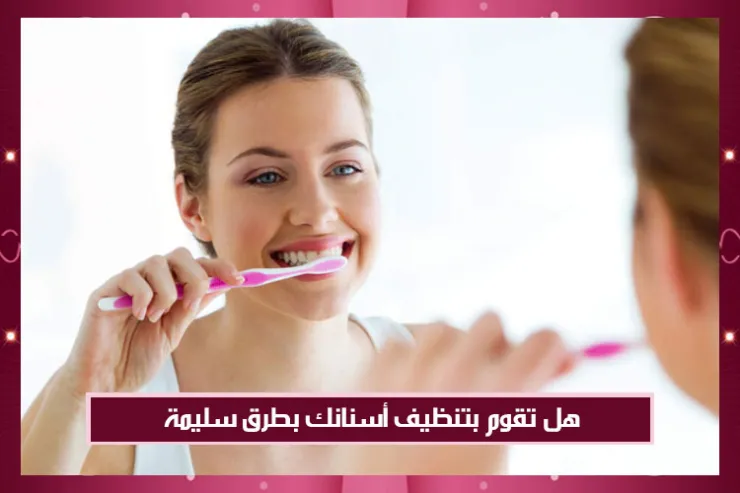 هل تقوم بتنظيف أسنانك بطرق سليمة