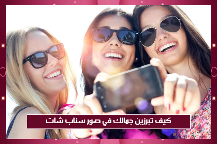 كيف تبرزين جمالك في صور سناب شات؟