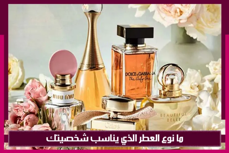 ما نوع العطر الذي يناسب شخصيتك