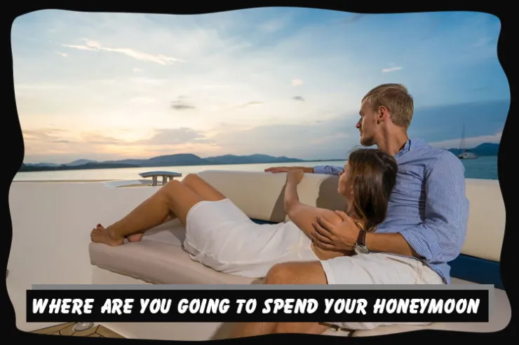 Where are you going to spend your honeymoon?