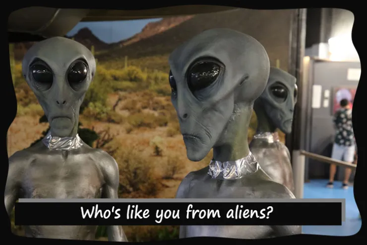Who's like you from aliens?