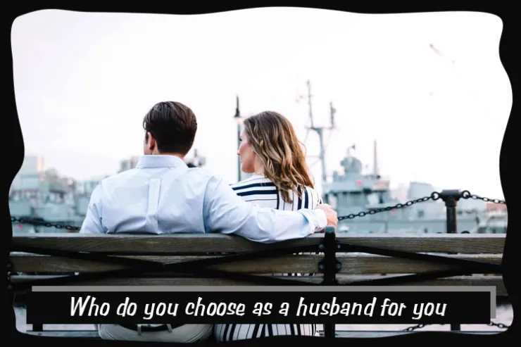 Who do you choose as a husband for you?