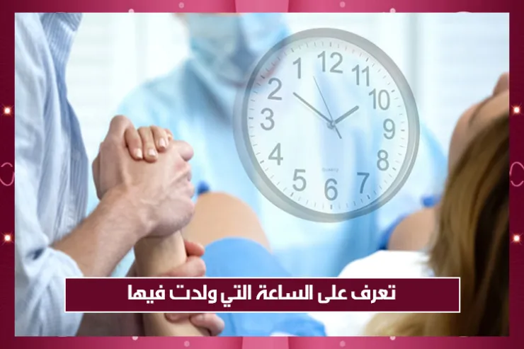 تعرف على الساعة التي ولدت فيها