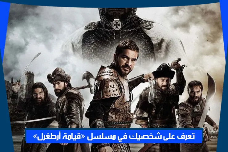 تعرف على شخصيك في مسلسل قيامة أرطغرل