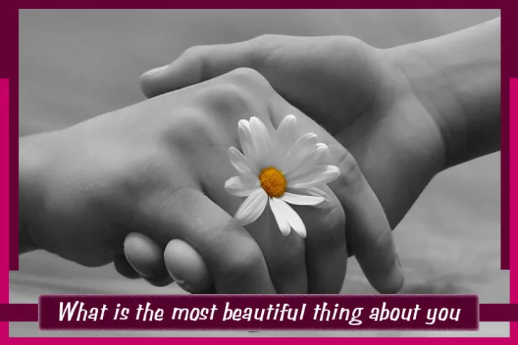 What is the most beautiful thing about you?