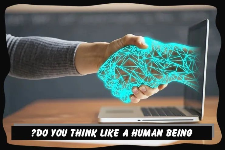 Do you think like a human being?