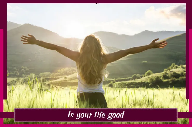 Is your life good?