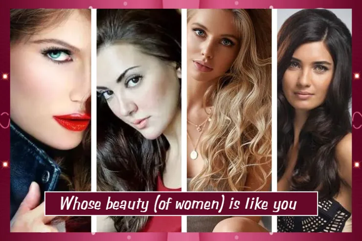 Whose beauty (of women) is like you?